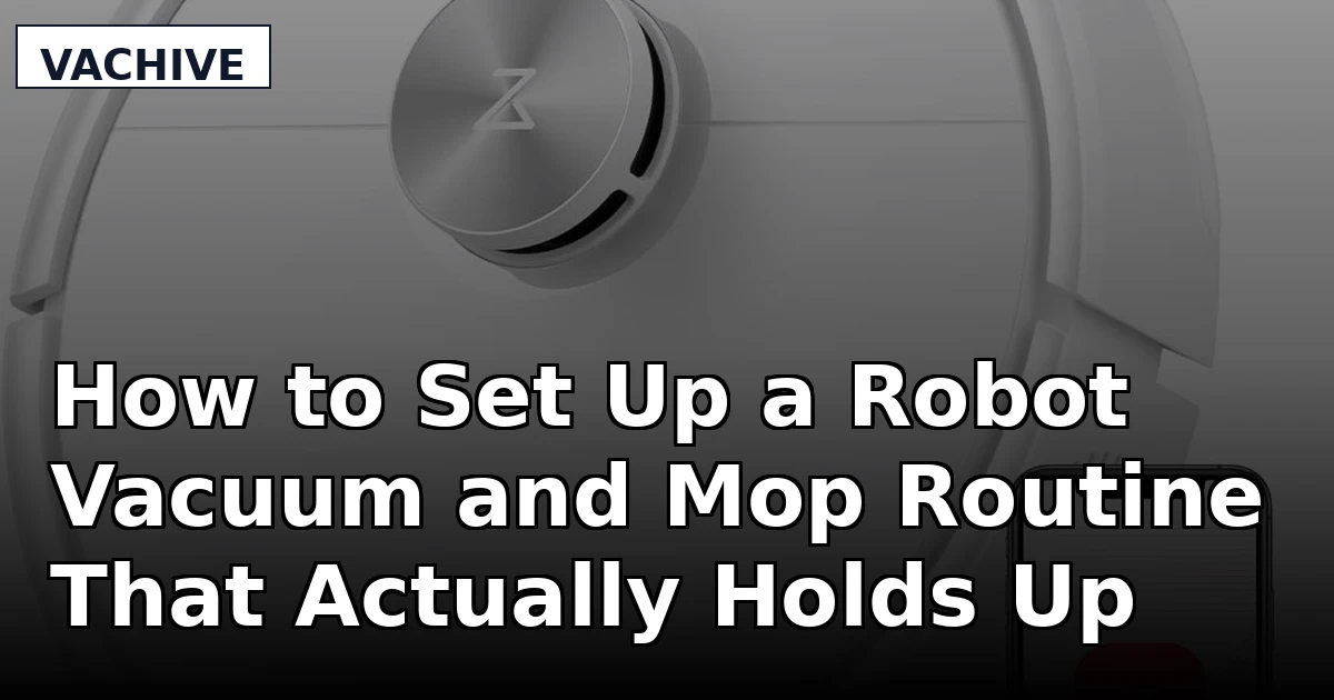How to Set Up a Robot Vacuum and Mop Routine That Actually Holds Up